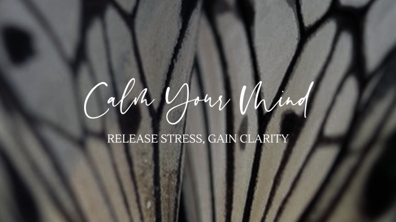 Calm Your Mind: Release Stress, Gain Clarity